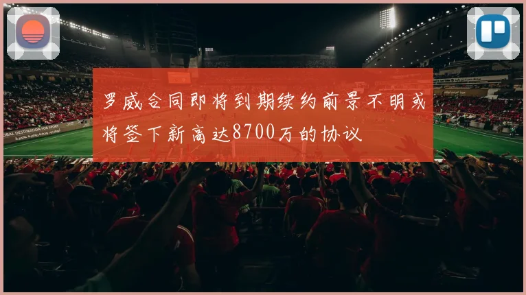 罗威合同即将到期续约前景不明或将签下新高达8700万的协议