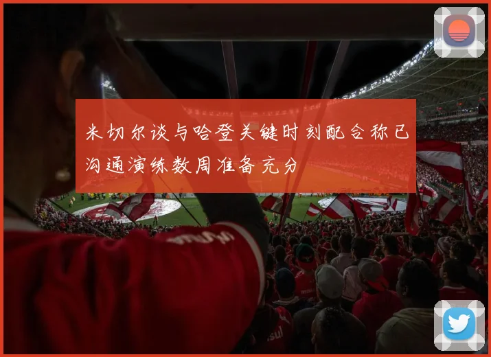 米切尔谈与哈登关键时刻配合称已沟通演练数周准备充分